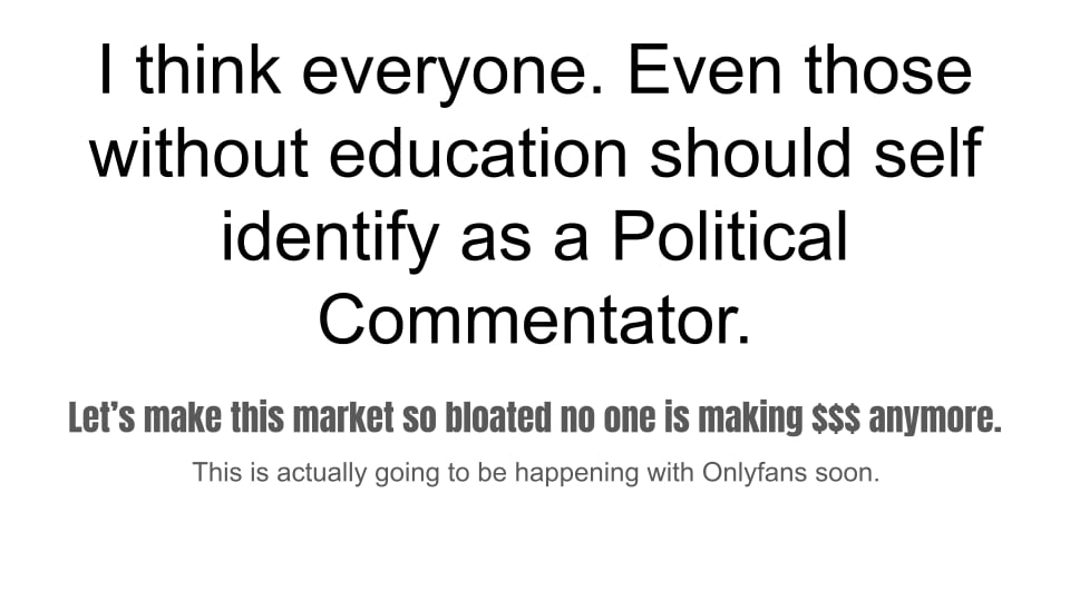 I think you should become a Political content&nbsp;creator.